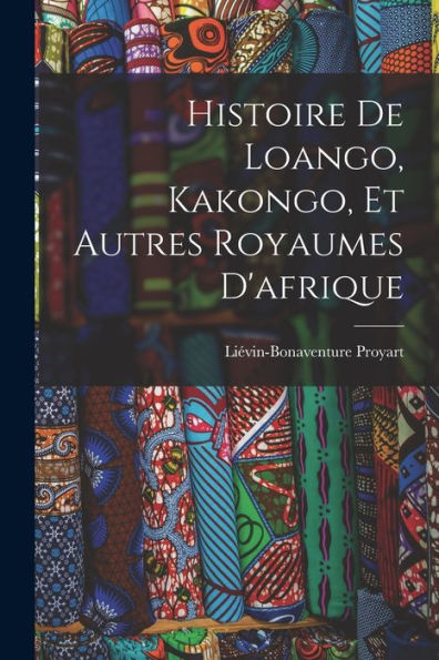 Histoire De Loango, Kakongo, Et Autres Royaumes D'Afrique (French Edition)