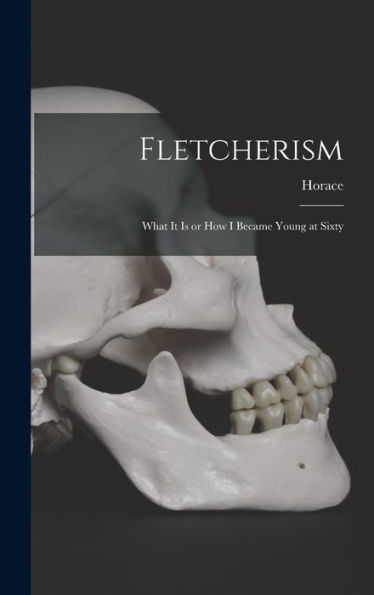 Fletcherism: What It Is Or How I Became Young At Sixty