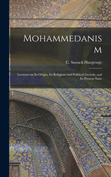 Mohammedanism: Lectures On Its Origin, Its Religious And Political Growth, And Its Present State