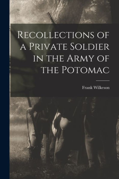Recollections Of A Private Soldier In The Army Of The Potomac