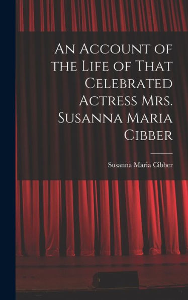 An Account Of The Life Of That Celebrated Actress Mrs. Susanna Maria Cibber