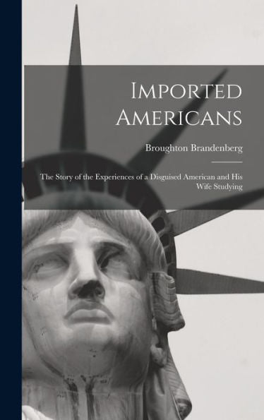 Imported Americans: The Story Of The Experiences Of A Disguised American And His Wife Studying