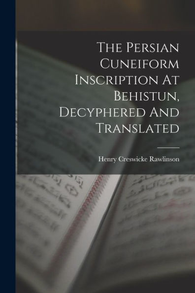 The Persian Cuneiform Inscription At Behistun, Decyphered And Translated