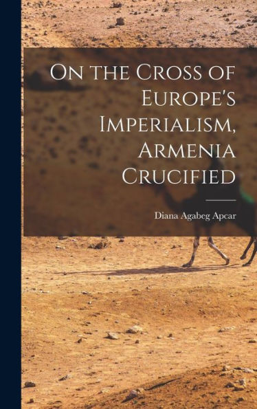 On The Cross Of Europe'S Imperialism, Armenia Crucified