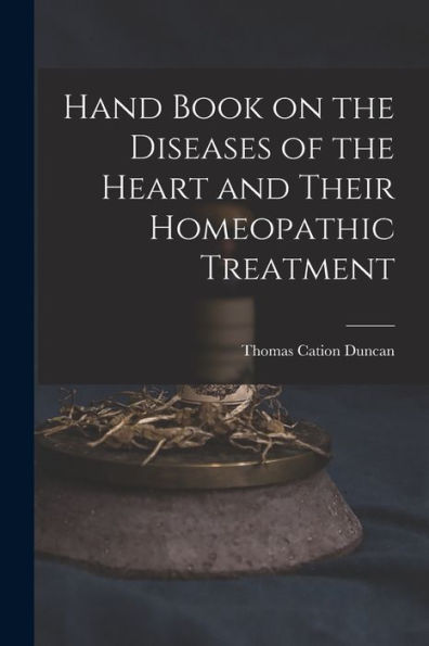 Hand Book On The Diseases Of The Heart And Their Homeopathic Treatment