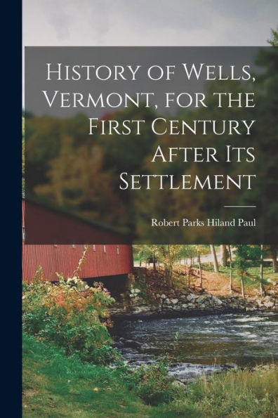 History Of Wells, Vermont, For The First Century After Its Settlement