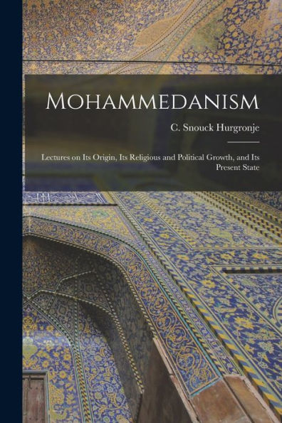 Mohammedanism: Lectures On Its Origin, Its Religious And Political Growth, And Its Present State
