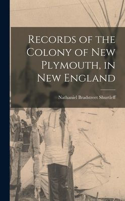 Records Of The Colony Of New Plymouth, In New England