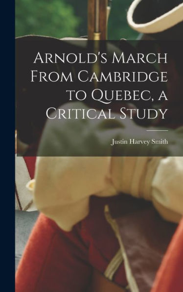 Arnold'S March From Cambridge To Quebec, A Critical Study