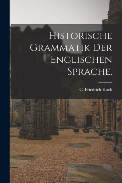 Historische Grammatik Der Englischen Sprache. (German Edition)