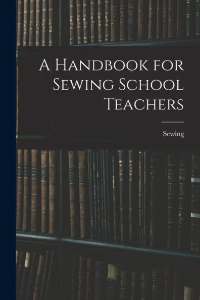 A Handbook For Sewing School Teachers