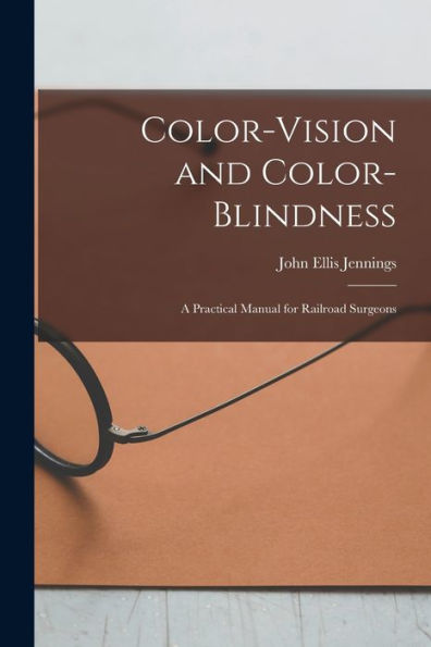 Color-Vision And Color-Blindness: A Practical Manual For Railroad Surgeons