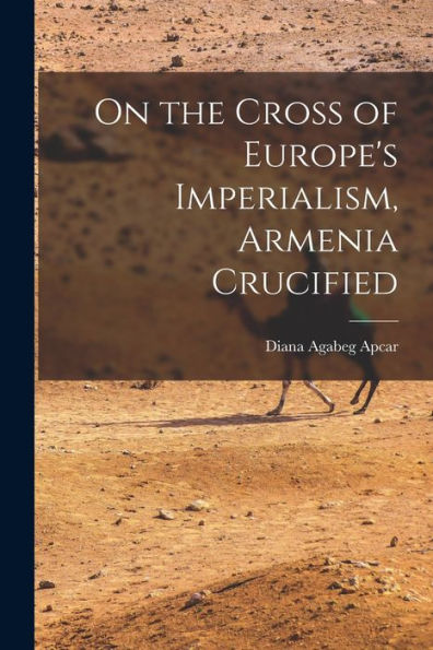 On The Cross Of Europe'S Imperialism, Armenia Crucified