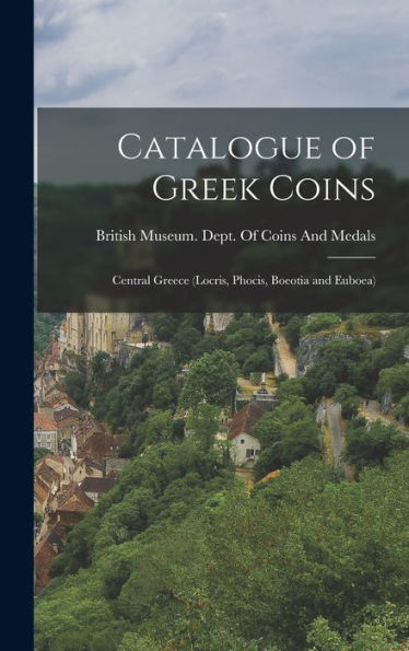 Catalogue Of Greek Coins: Central Greece (Locris, Phocis, Boeotia And Euboea)