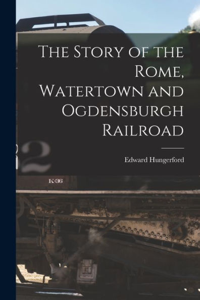 The Story Of The Rome, Watertown And Ogdensburgh Railroad