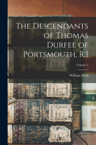 The Descendants Of Thomas Durfee Of Portsmouth, R.I; Volume 1