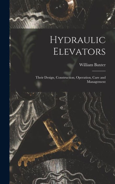 Hydraulic Elevators: Their Design, Construction, Operation, Care And Management