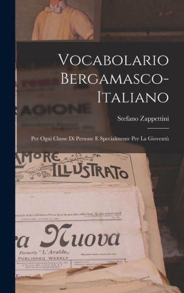 Vocabolario Bergamasco-Italiano: Per Ogni Classe Di Persone E Specialmente Per La Gioventù