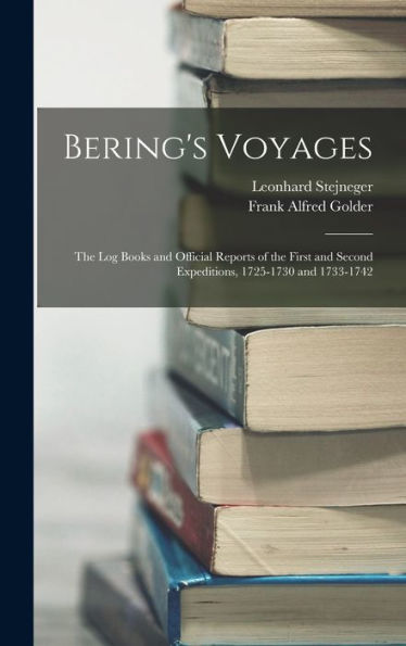 Bering'S Voyages: The Log Books And Official Reports Of The First And Second Expeditions, 1725-1730 And 1733-1742