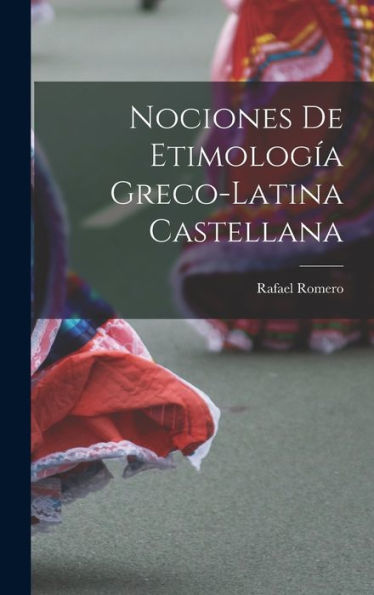 Nociones De Etimología Greco-Latina Castellana (Spanish Edition)