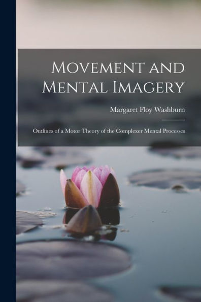 Movement And Mental Imagery: Outlines Of A Motor Theory Of The Complexer Mental Processes