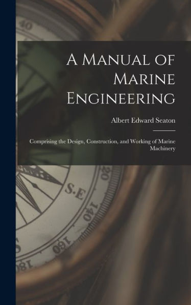 A Manual Of Marine Engineering: Comprising The Design, Construction, And Working Of Marine Machinery