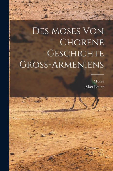 Des Moses Von Chorene Geschichte Gross-Armeniens (German Edition)