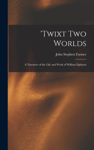 'Twixt Two Worlds: A Narrative Of The Life And Work Of William Eglinton