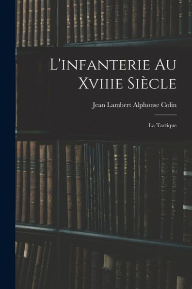 L'Infanterie Au Xviiie Siècle: La Tactique (French Edition)