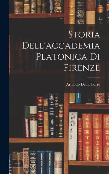 Storia Dell'Accademia Platonica Di Firenze (Italian Edition)