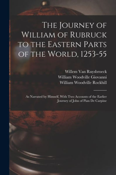 The Journey Of William Of Rubruck To The Eastern Parts Of The World, 1253-55: As Narrated By Himself, With Two Accounts Of The Earlier Journey Of John Of Pian De Carpine