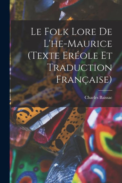 Le Folk Lore De L'He-Maurice (Texte Eréole Et Traduction Française) (French Edition)