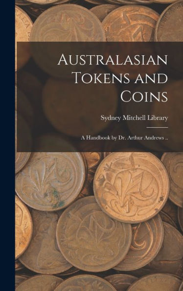 Australasian Tokens And Coins; A Handbook By Dr. Arthur Andrews ..