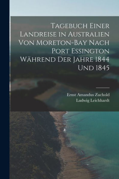Tagebuch Einer Landreise In Australien Von Moreton-Bay Nach Port Essington Während Der Jahre 1844 Und 1845 (German Edition)