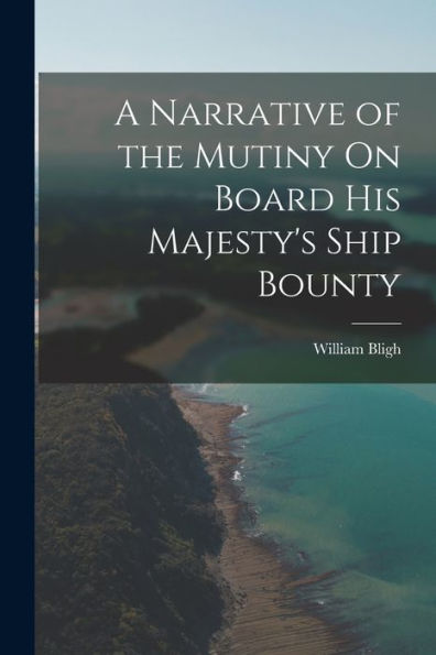 A Narrative Of The Mutiny On Board His Majesty'S Ship Bounty