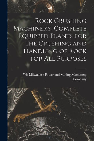 Rock Crushing Machinery, Complete Equipped Plants For The Crushing And Handling Of Rock For All Purposes