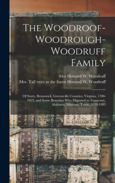 The Woodroof-Woodrough-Woodruff Family: Of Surry, Brunswick, Greensville Counties, Virginia, 1700-1825, And Some Branches Who Migrated To Tennessee, Alabama, Missouri, Texas, 1820-1985