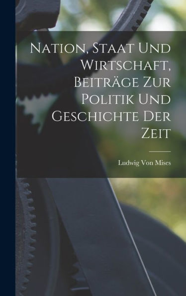Nation, Staat Und Wirtschaft, Beiträge Zur Politik Und Geschichte Der Zeit (German Edition)
