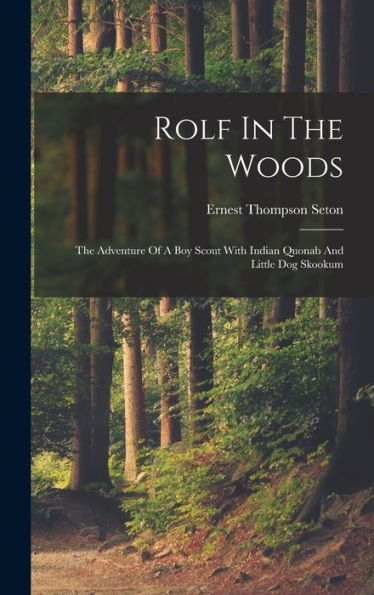 Rolf In The Woods; The Adventure Of A Boy Scout With Indian Quonab And Little Dog Skookum