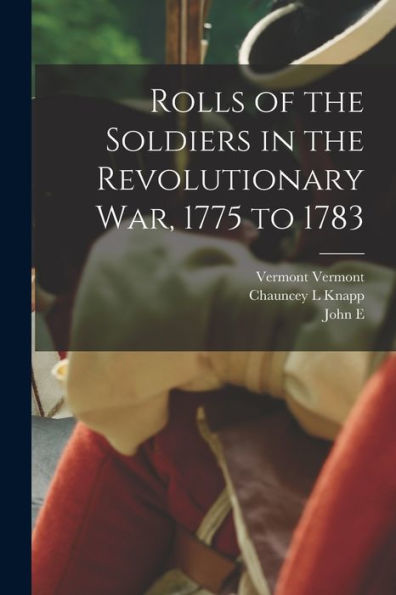 Rolls Of The Soldiers In The Revolutionary War, 1775 To 1783