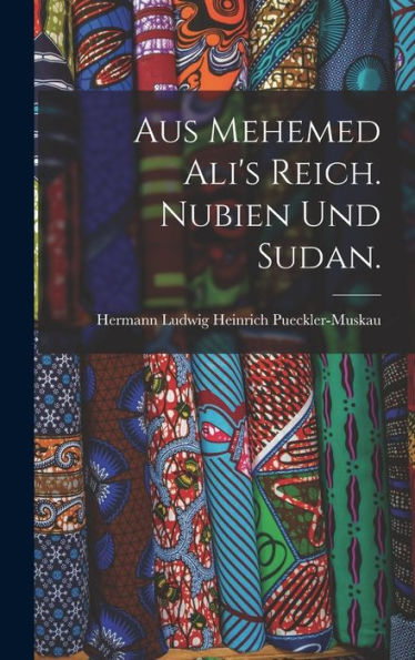 Aus Mehemed Ali'S Reich. Nubien Und Sudan. (German Edition)