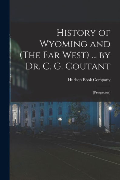 History Of Wyoming And (The Far West) ... By Dr. C. G. Coutant: [Prospectus]