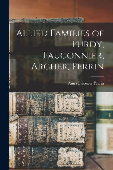 Allied Families Of Purdy, Fauconnier, Archer, Perrin
