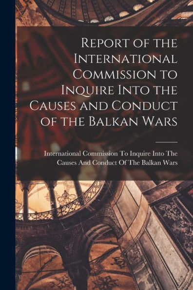 Report Of The International Commission To Inquire Into The Causes And Conduct Of The Balkan Wars