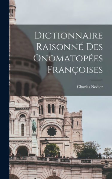 Dictionnaire Raisonné Des Onomatopées Françoises (French Edition)