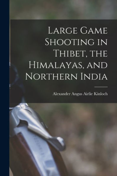 Large Game Shooting In Thibet, The Himalayas, And Northern India