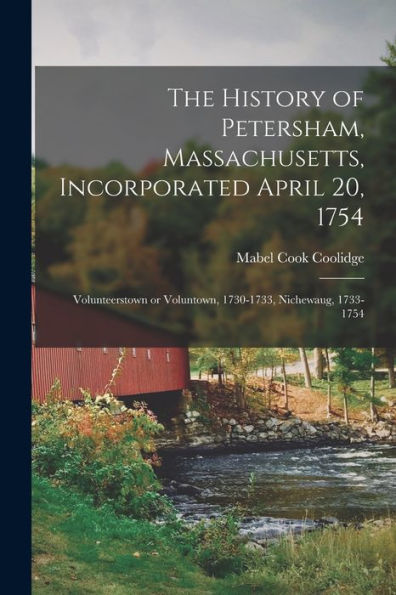 The History Of Petersham, Massachusetts, Incorporated April 20, 1754: Volunteerstown Or Voluntown, 1730-1733, Nichewaug, 1733-1754
