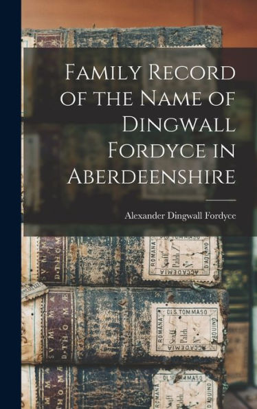 Family Record Of The Name Of Dingwall Fordyce In Aberdeenshire
