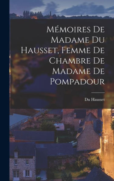 Mémoires De Madame Du Hausset, Femme De Chambre De Madame De Pompadour