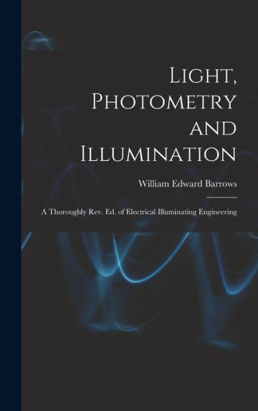 Light, Photometry And Illumination: A Thoroughly Rev. Ed. Of Electrical Illuminating Engineering